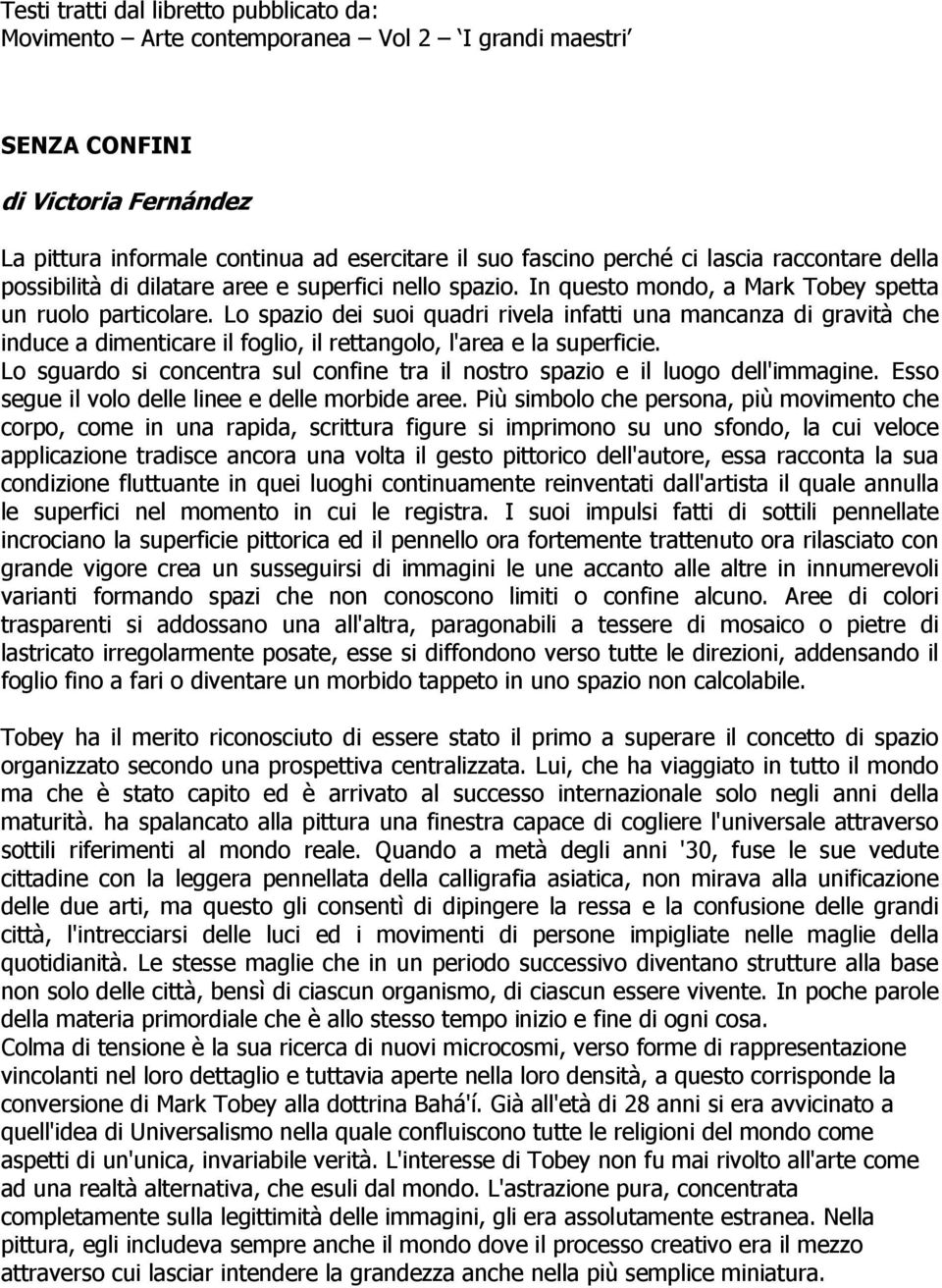 Lo spazio dei suoi quadri rivela infatti una mancanza di gravità che induce a dimenticare il foglio, il rettangolo, l'area e la superficie.