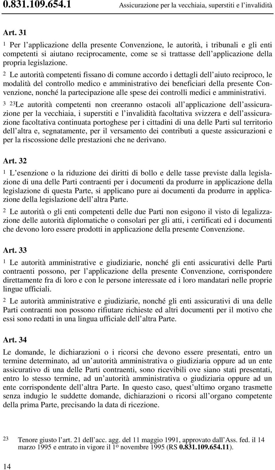 2 Le autorità competenti fissano di comune accordo i dettagli dell aiuto reciproco, le modalità del controllo medico e amministrativo dei beneficiari della presente Convenzione, nonché la