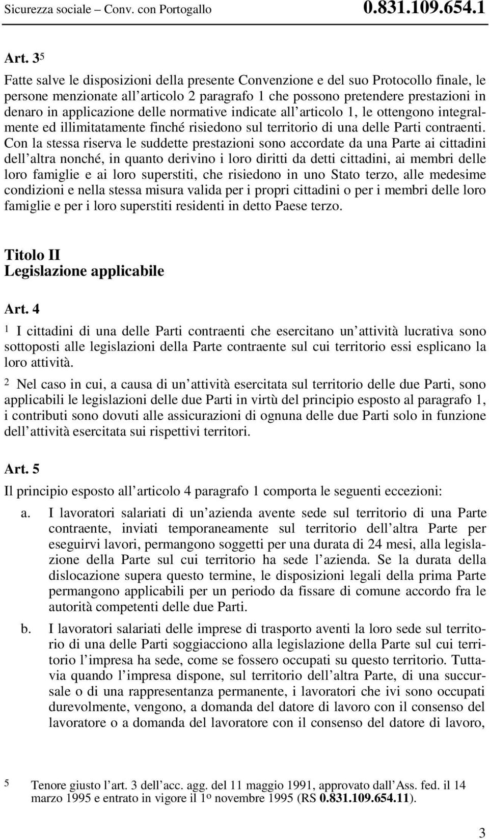 delle normative indicate all articolo 1, le ottengono integralmente ed illimitatamente finché risiedono sul territorio di una delle Parti contraenti.