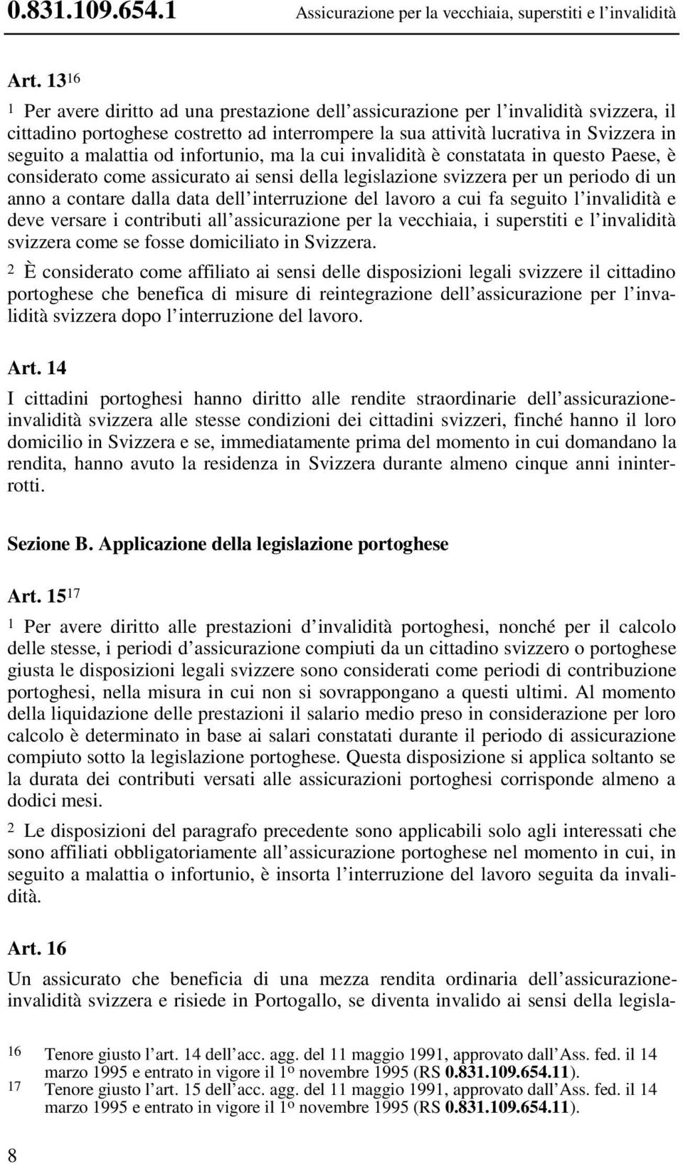 malattia od infortunio, ma la cui invalidità è constatata in questo Paese, è considerato come assicurato ai sensi della legislazione svizzera per un periodo di un anno a contare dalla data dell