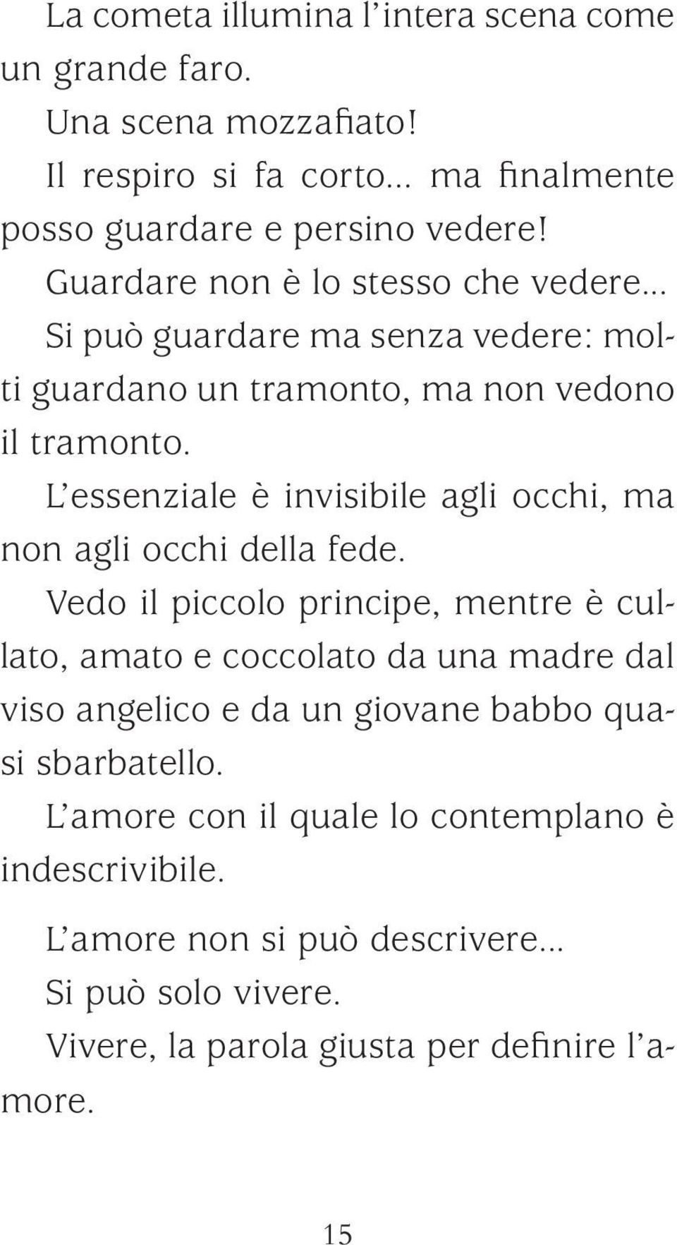 L essenziale è invisibile agli occhi, ma non agli occhi della fede.