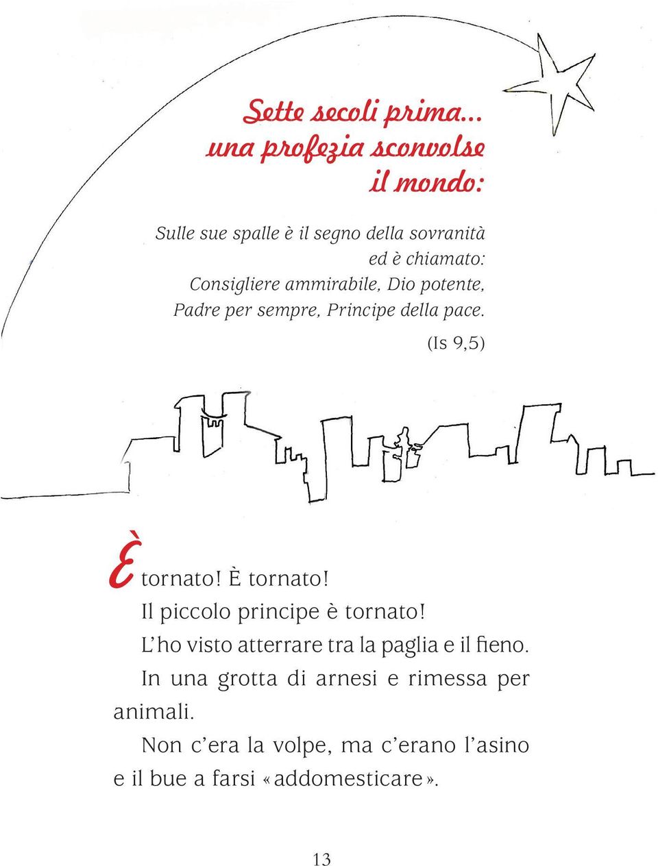 Consigliere ammirabile, Dio potente, Padre per sempre, Principe della pace. (Is 9,5) È tornato!