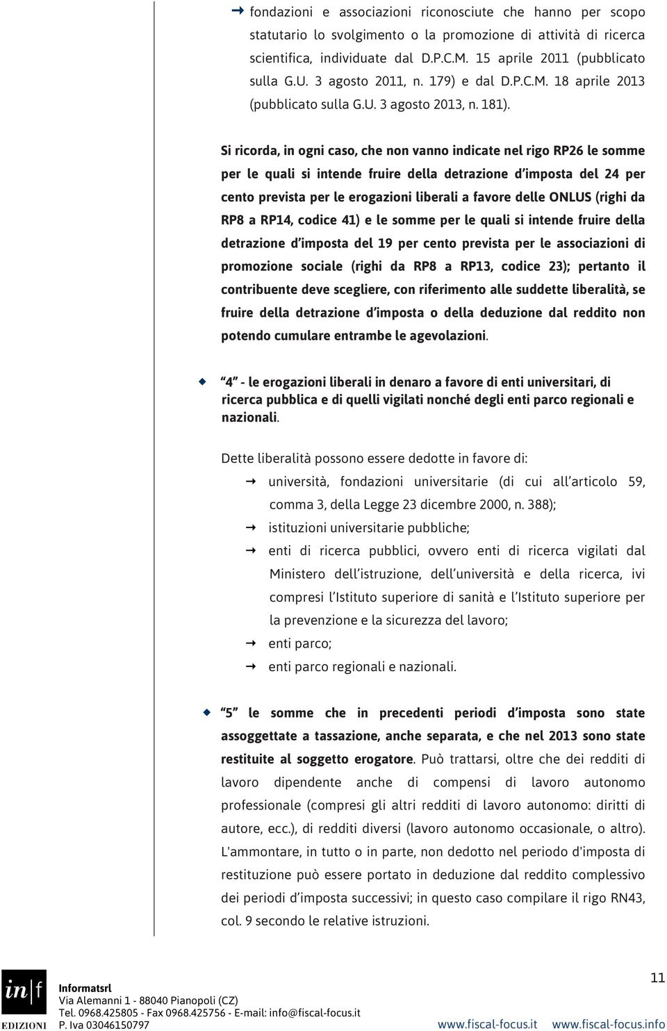 Si ricorda, in ogni caso, che non vanno indicate nel rigo RP26 le somme per le quali si intende fruire della detrazione d imposta del 24 per cento prevista per le erogazioni liberali a favore delle