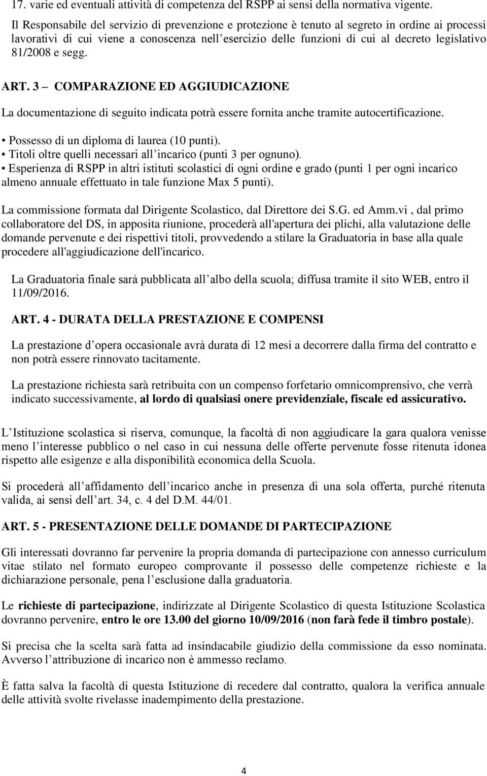 81/2008 e segg. ART. 3 COMPARAZIONE ED AGGIUDICAZIONE La documentazione di seguito indicata potrà essere fornita anche tramite autocertificazione. Possesso di un diploma di laurea (10 punti).