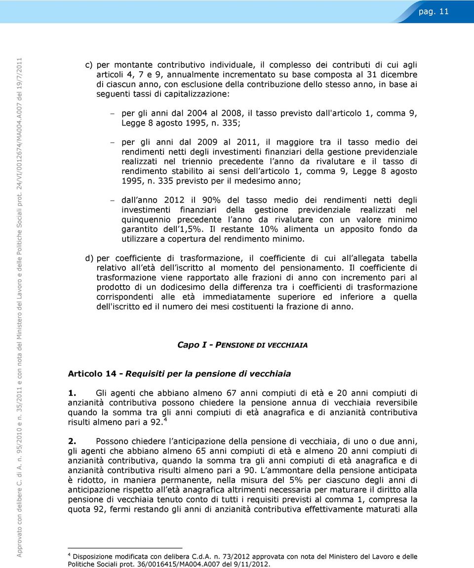 contribuzione dello stesso anno, in base ai seguenti tassi di capitalizzazione: per gli anni dal 2004 al 2008, il tasso previsto dall'articolo 1, comma 9, Legge 8 agosto 1995, n.