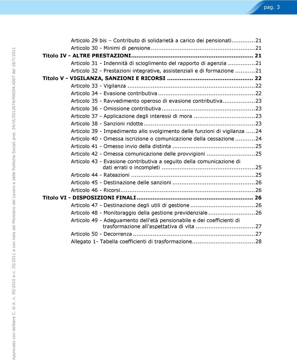 .. 21 Articolo 31 - Indennità di scioglimento del rapporto di agenzia... 21 Articolo 32 - Prestazioni integrative, assistenziali e di formazione... 21 Titolo V - VIGILANZA, SANZIONI E RICORSI.