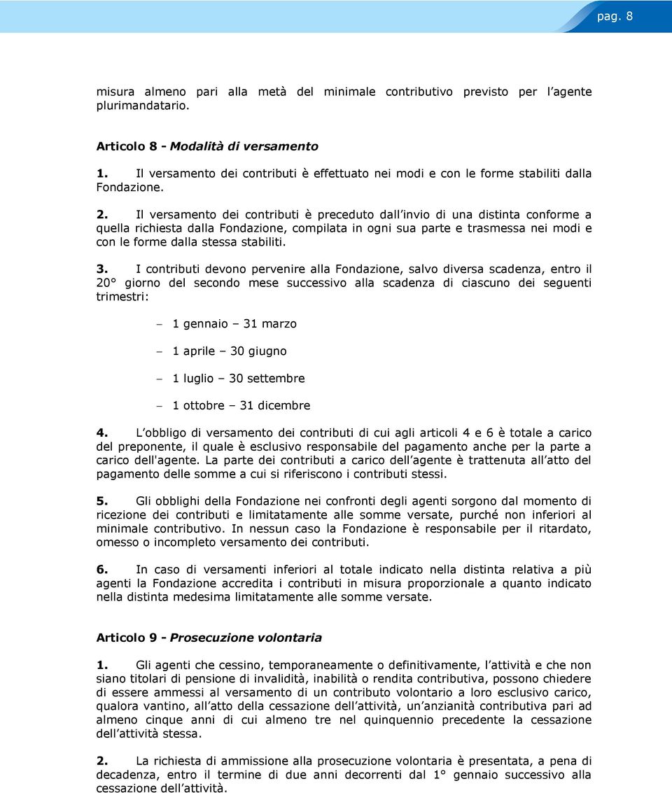 Il versamento dei contributi è preceduto dall invio di una distinta conforme a quella richiesta dalla Fondazione, compilata in ogni sua parte e trasmessa nei modi e con le forme dalla stessa