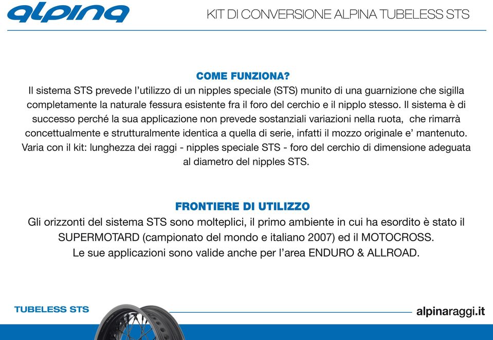 Il sistema è di successo perché la sua applicazione non prevede sostanziali variazioni nella ruota, che rimarrà concettualmente e strutturalmente identica a quella di serie, infatti il mozzo