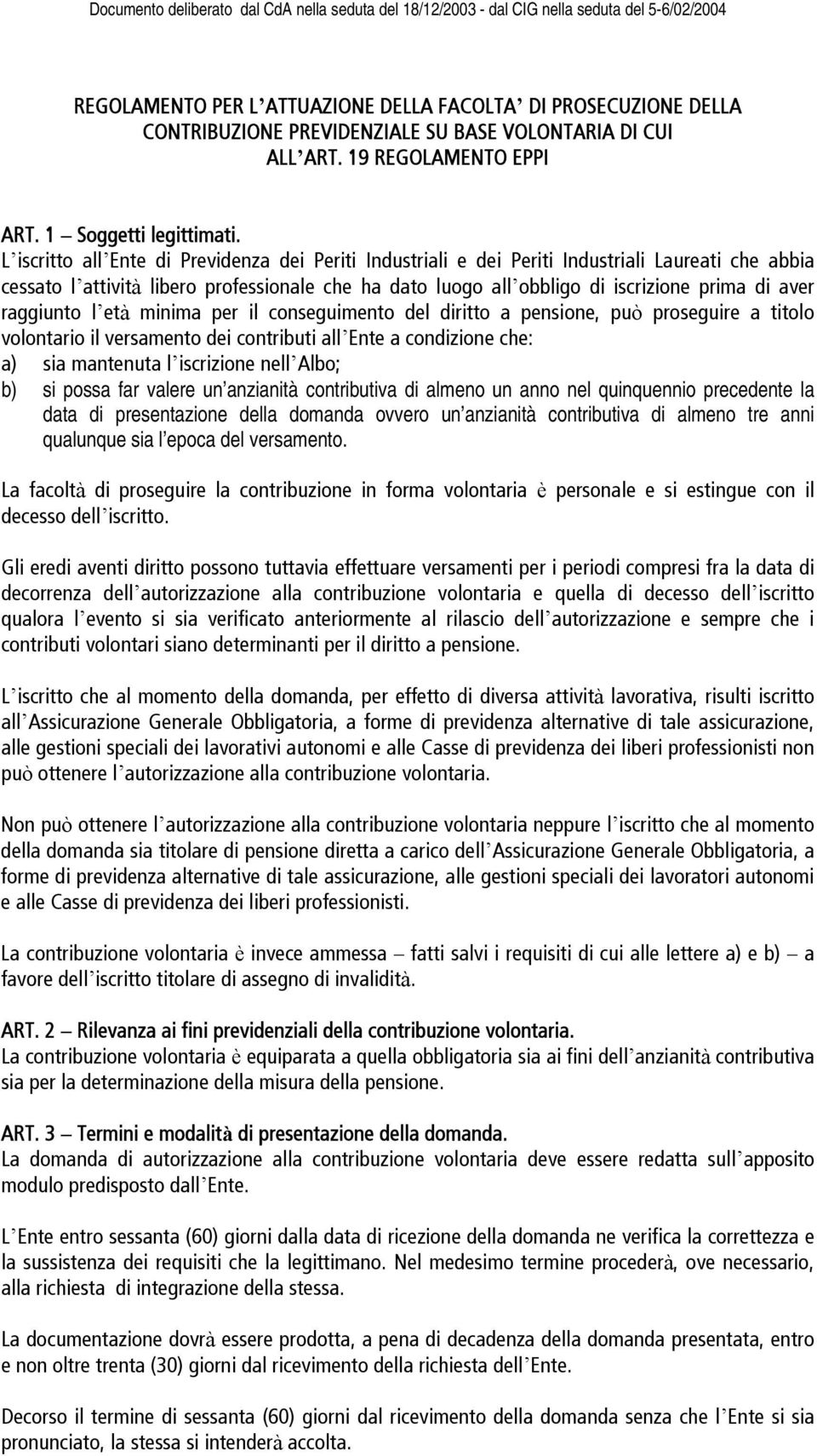 raggiunto l età minima per il conseguimento del diritto a pensione, può proseguire a titolo volontario il versamento dei contributi all Ente a condizione che: a) sia mantenuta l iscrizione nell Albo;