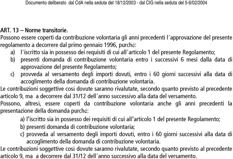 di cui all articolo 1 del presente Regolamento; b) presenti domanda di contribuzione volontaria entro i successivi 6 mesi dalla data di approvazione del presente Regolamento; c) provveda al