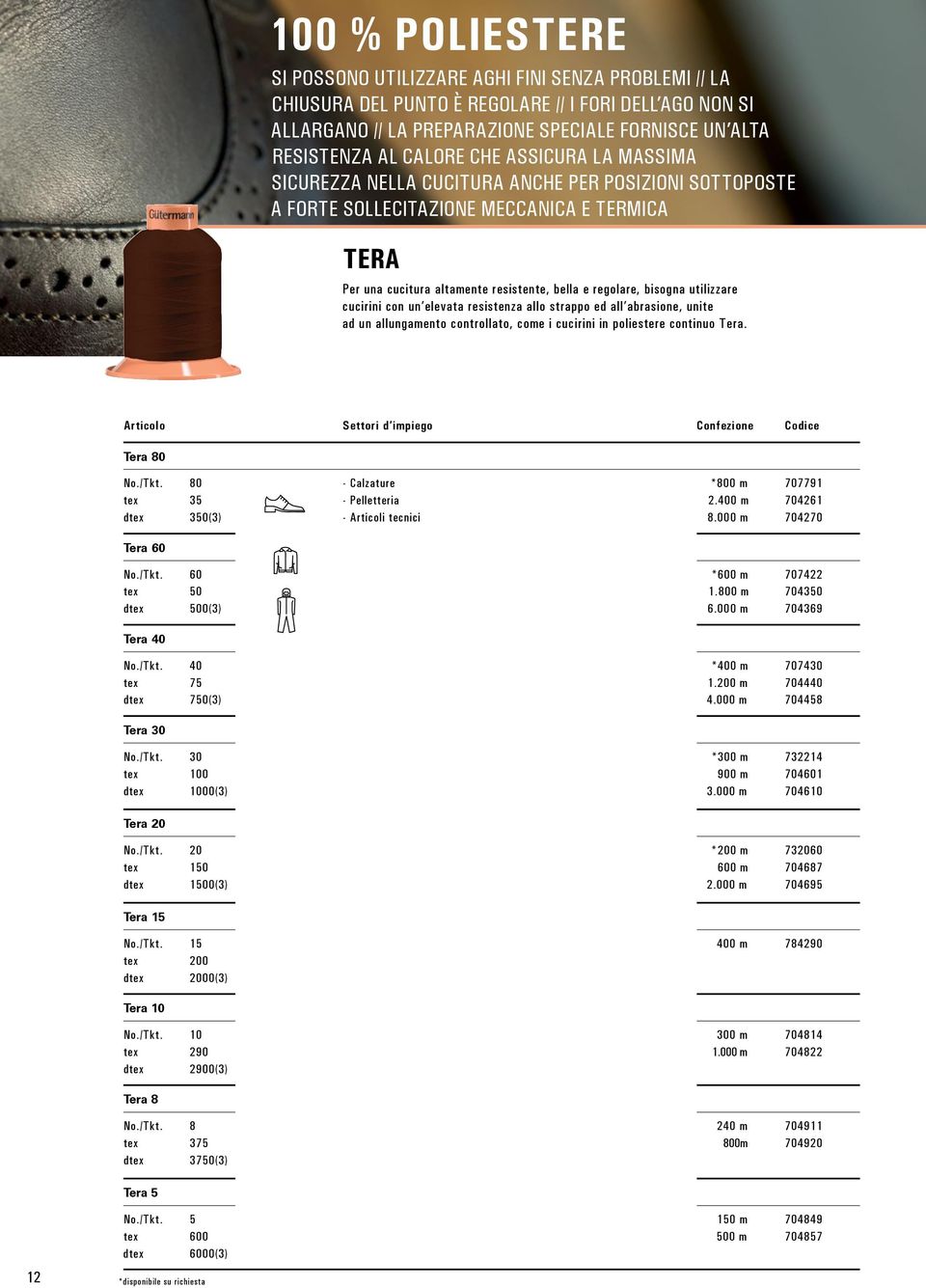 utilizzare cucirini con un elevata resistenza allo strappo ed all abrasione, unite ad un allungamento controllato, come i cucirini in poliestere continuo Tera. Tera 80 No./Tkt.