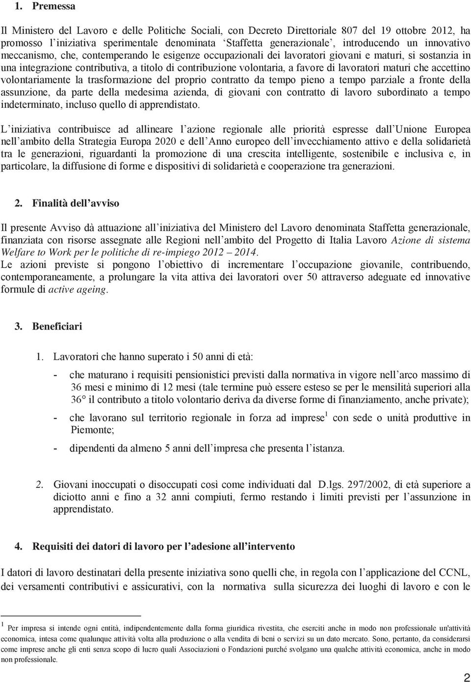 di lavoratori maturi che accettino volontariamente la trasformazione del proprio contratto da tempo pieno a tempo parziale a fronte della assunzione, da parte della medesima azienda, di giovani con