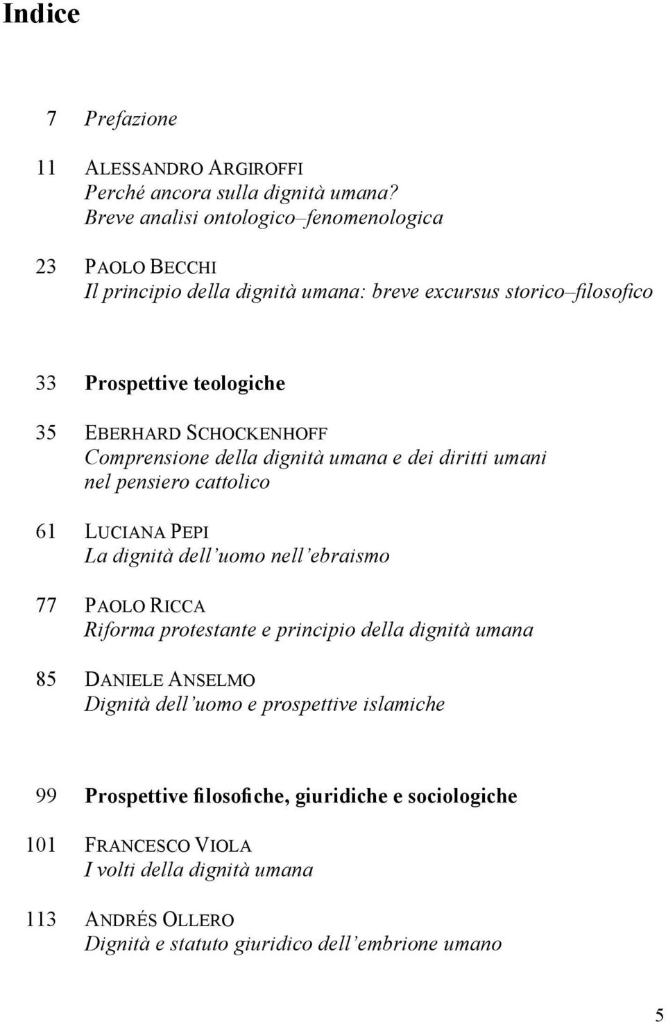 SCHOCKENHOFF Comprensione della dignità umana e dei diritti umani nel pensiero cattolico 61 LUCIANA PEPI La dignità dell uomo nell ebraismo 77 PAOLO RICCA Riforma