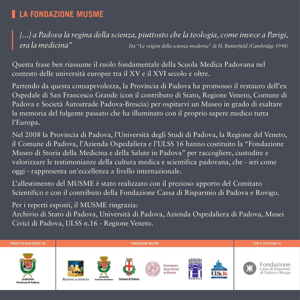 Partendo da questa consapevolezza, la Provincia di Padova ha promosso il restauro dell ex Ospedale di San Francesco Grande (con il contributo di Stato, Regione Veneto, Comune di Padova e Società