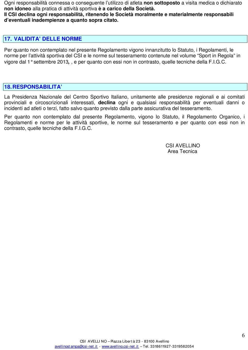 VALIDITA DELLE NORME Per quanto non contemplato nel presente Regolamento vigono innanzitutto lo Statuto, i Regolamenti, le norme per l attività sportiva del CSI e le norme sul tesseramento contenute