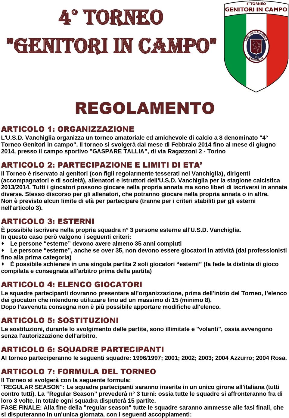 Torneo è riservato ai genitori (con figli regolarmente tesserati nel Vanchiglia), dirigenti (accompagnatori e di società), allenatori e istruttori dell'u.s.d. Vanchiglia per la stagione calcistica 2013/2014.