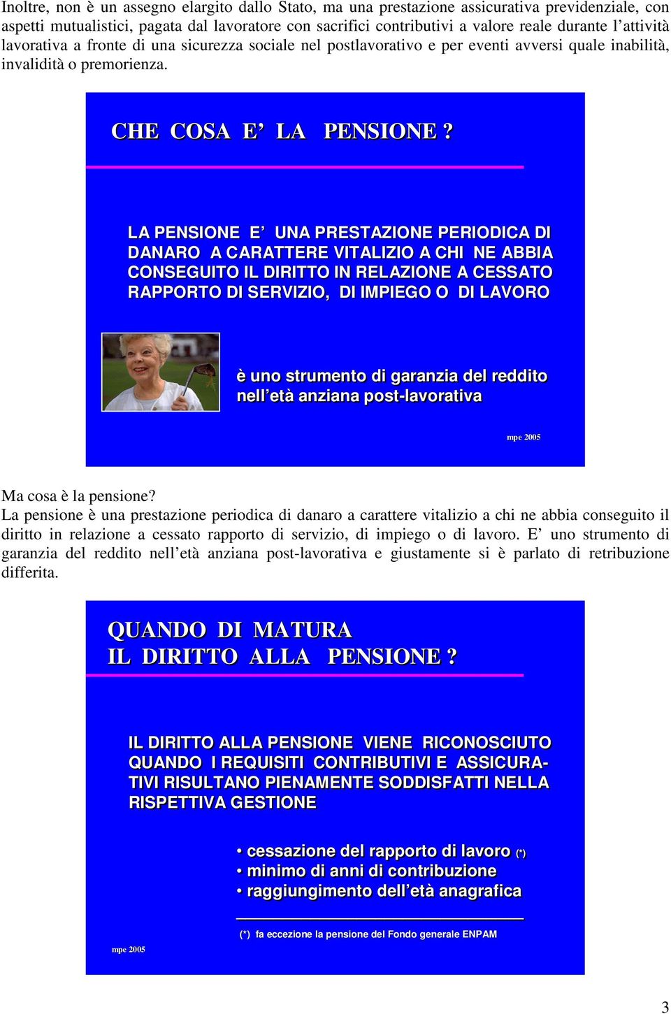 LA PENSIONE E E UNA PRESTAZIONE PERIODICA DI DANARO A CARATTERE VITALIZIO A CHI NE ABBIA CONSEGUITO IL DIRITTO IN RELAZIONE A CESSATO RAPPORTO DI SERVIZIO, DI IMPIEGO O DI LAVORO è uno strumento di