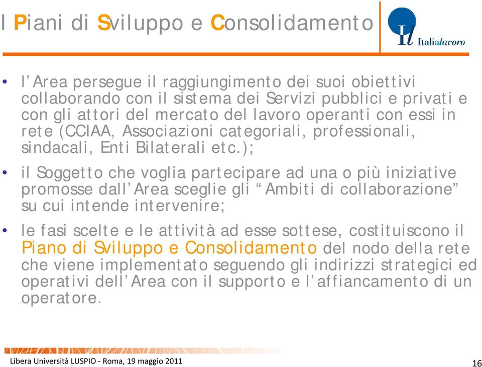 ); il Soggetto che voglia partecipare ad una o più iniziative promosse dall Area sceglie gli Ambiti di collaborazione su cui intende intervenire; le fasi scelte e le attività ad esse