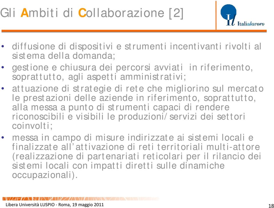 rendere riconoscibili e visibili le produzioni/servizi dei settori coinvolti; messa in campo di misure indirizzate ai sistemi locali e finalizzate all attivazione di reti territoriali