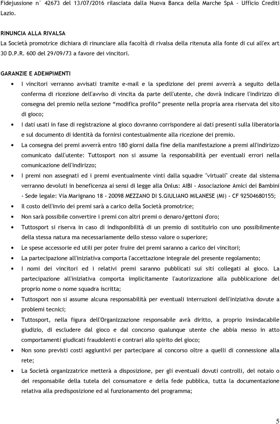 GARANZIE E ADEMPIMENTI I vincitori verranno avvisati tramite e-mail e la spedizione dei premi avverrà a seguito della conferma di ricezione dell'avviso di vincita da parte dell'utente, che dovrà