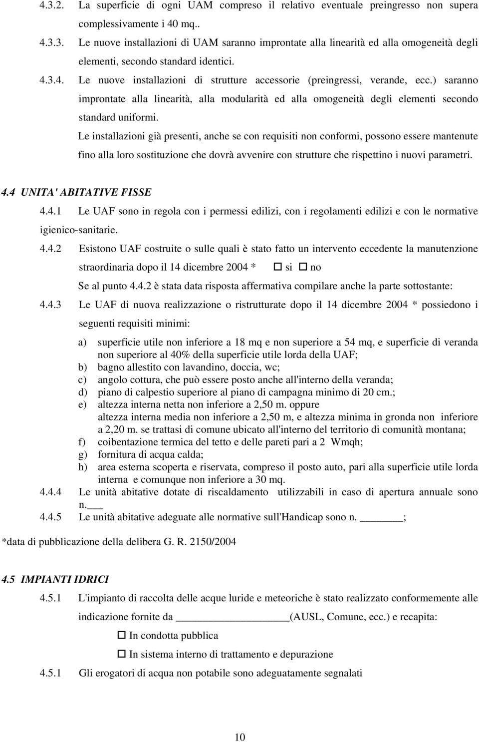 Le installazioni già presenti, anche se con requisiti non conformi, possono essere mantenute fino alla loro sostituzione che dovrà avvenire con strutture che rispettino i nuovi parametri. 4.