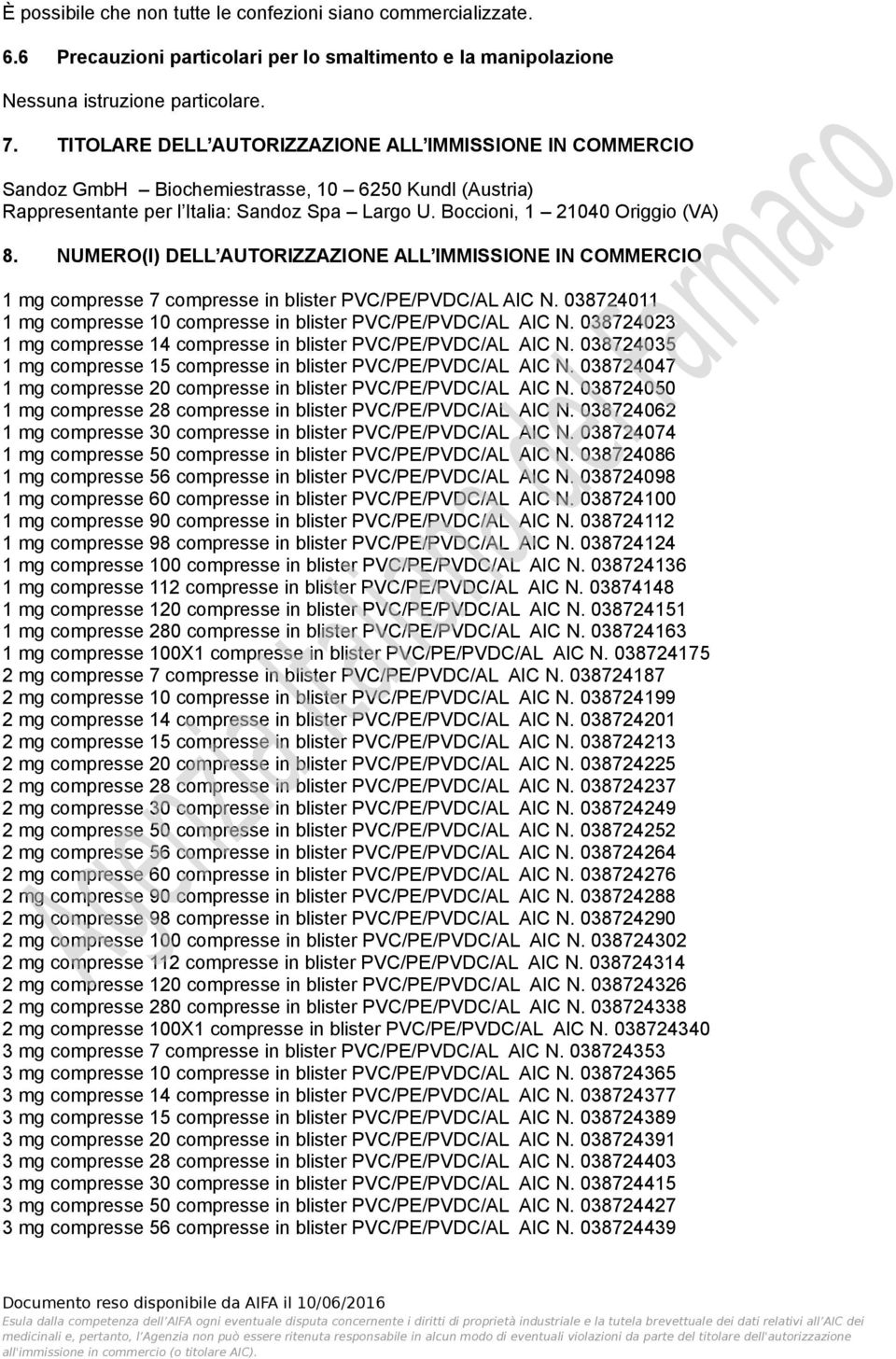 NUMERO(I) DELL AUTORIZZAZIONE ALL IMMISSIONE IN COMMERCIO 1 mg compresse 7 compresse in blister PVC/PE/PVDC/AL AIC N. 038724011 1 mg compresse 10 compresse in blister PVC/PE/PVDC/AL AIC N.