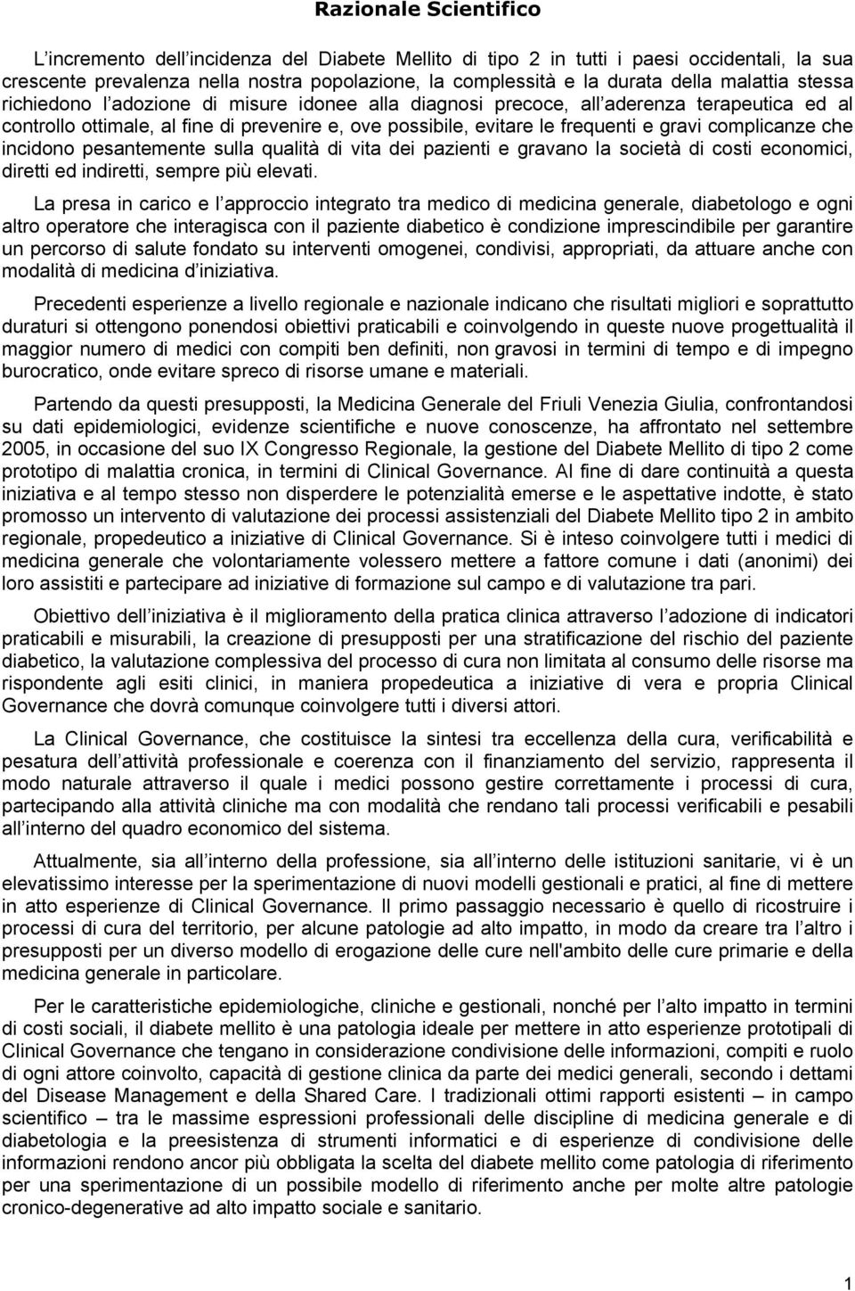 complicanze che incidono pesantemente sulla qualità di vita dei pazienti e gravano la società di costi economici, diretti ed indiretti, sempre più elevati.