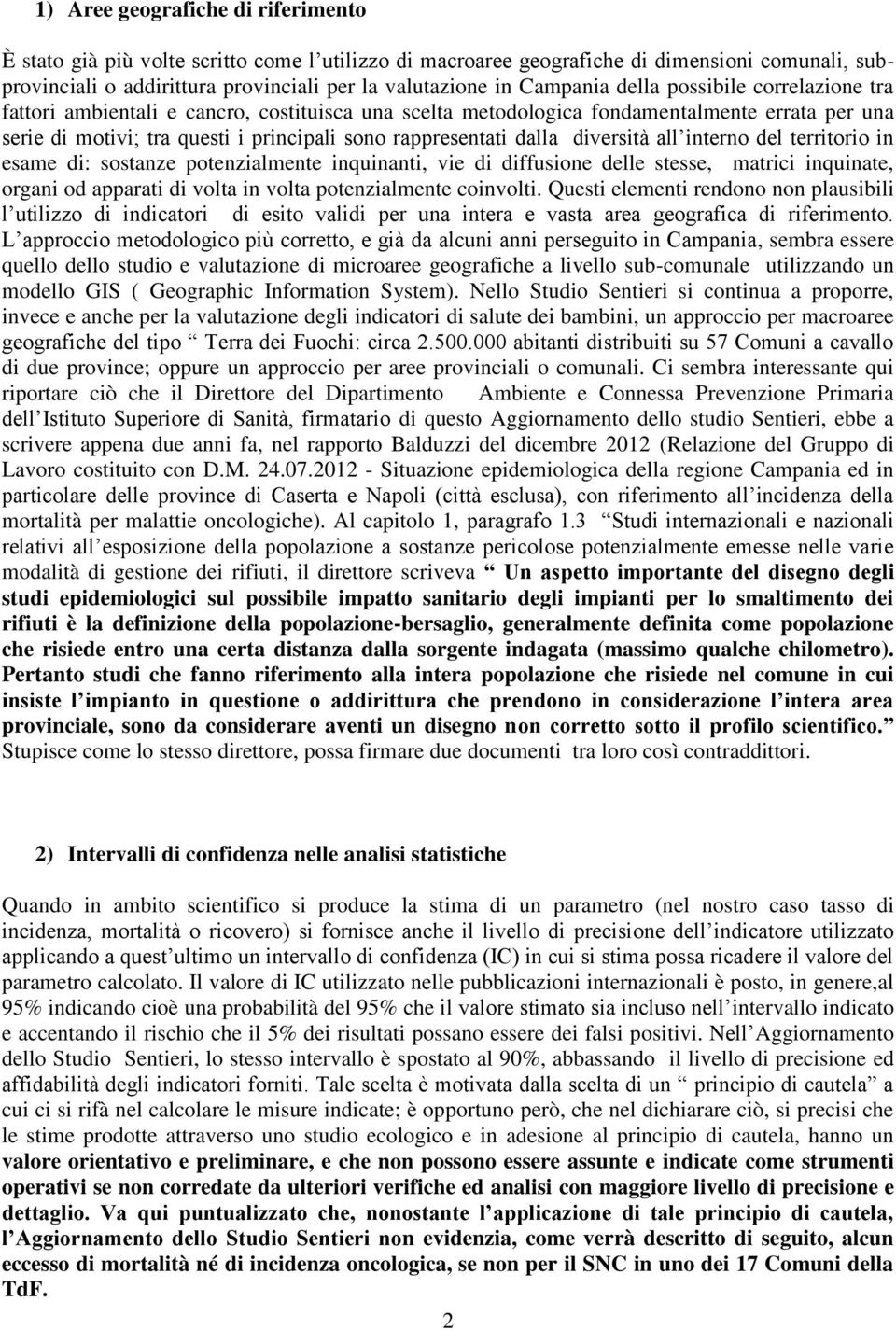 dalla diversità all interno del territorio in esame di: sostanze potenzialmente inquinanti, vie di diffusione delle stesse, matrici inquinate, organi od apparati di volta in volta potenzialmente