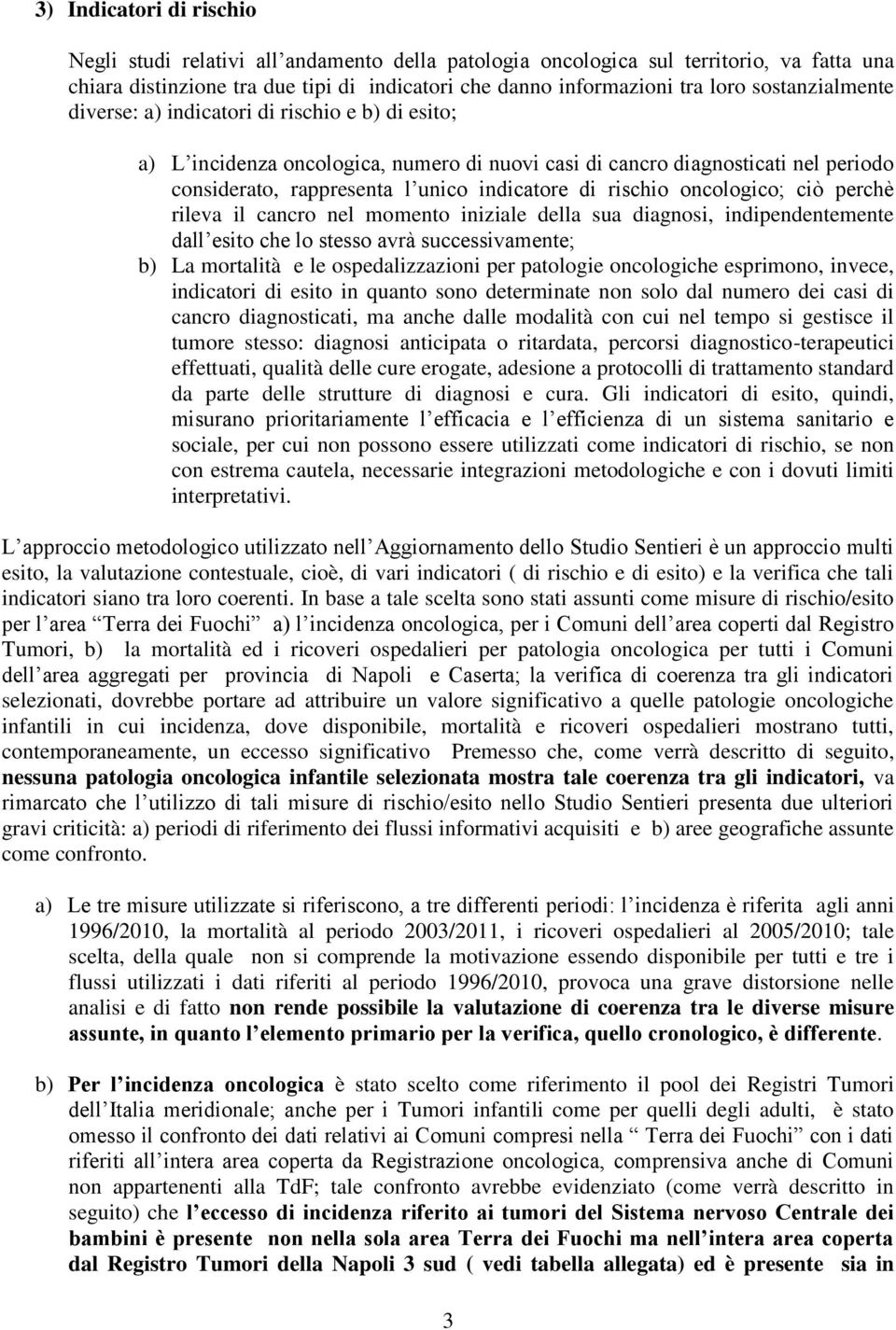 rischio oncologico; ciò perchè rileva il cancro nel momento iniziale della sua diagnosi, indipendentemente dall esito che lo stesso avrà successivamente; b) La mortalità e le ospedalizzazioni per