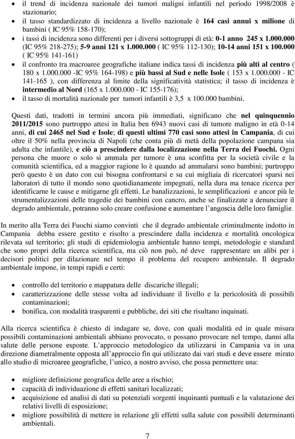 000 ( IC 95% 141-161) il confronto tra macroaree geografiche italiane indica tassi di incidenza più alti al centro ( 180 x 1.000.000 -IC 95% 164-198) e più bassi al Sud e nelle Isole ( 153 x 1.000.000 - IC 141-165 ), con differenza al limite della significatività statistica; il tasso di incidenza è intermedio al Nord (165 x 1.