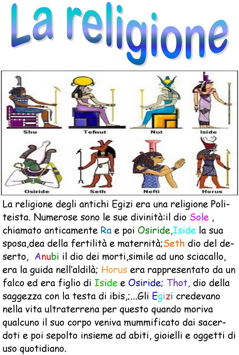 deserto, Anubi il dio dei morti,simile ad uno sciacallo, era la guida nell aldilà; Horus era rappresentato da un falco ed era figlio di Iside e