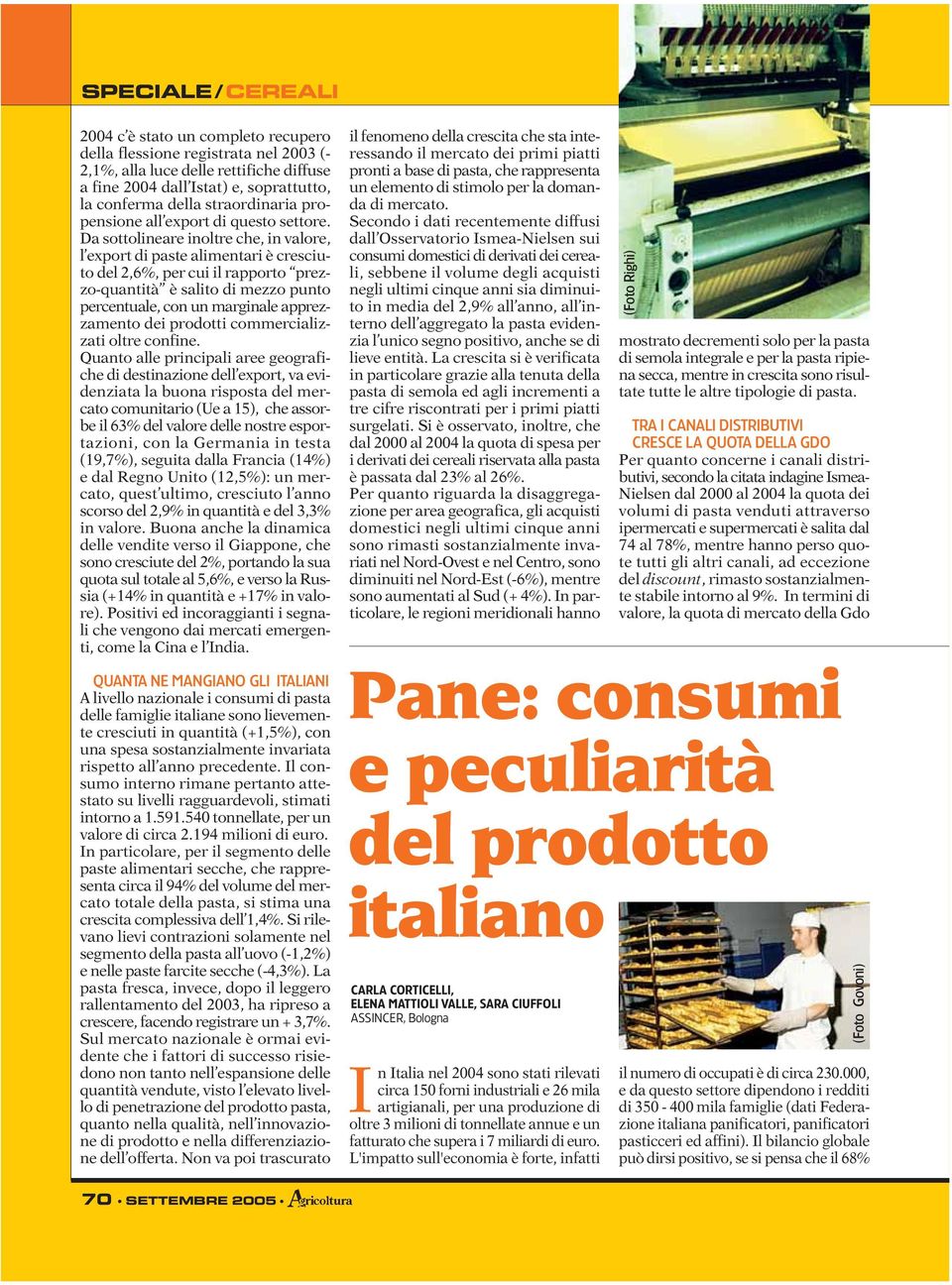 Da sottolineare inoltre che, in valore, l export di paste alimentari è cresciuto del 2,6%, per cui il rapporto prezzo-quantità è salito di mezzo punto percentuale, con un marginale apprezzamento dei