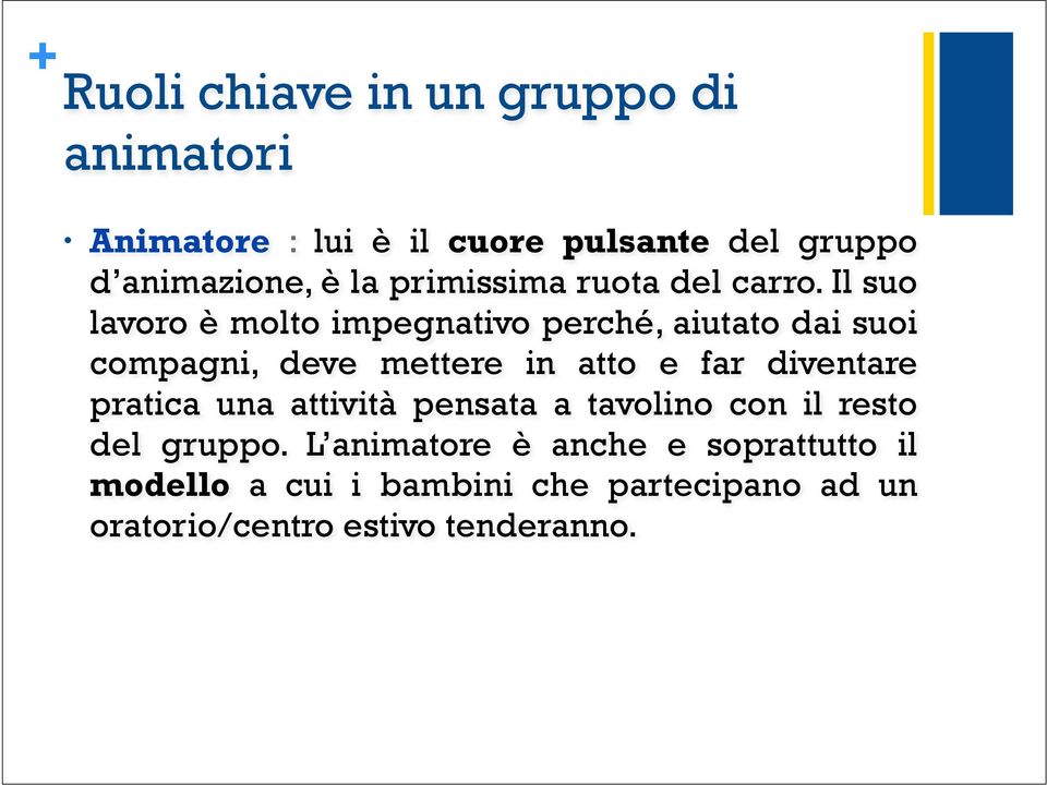 Il suo lavoro è molto impegnativo perché, aiutato dai suoi compagni, deve mettere in atto e far diventare