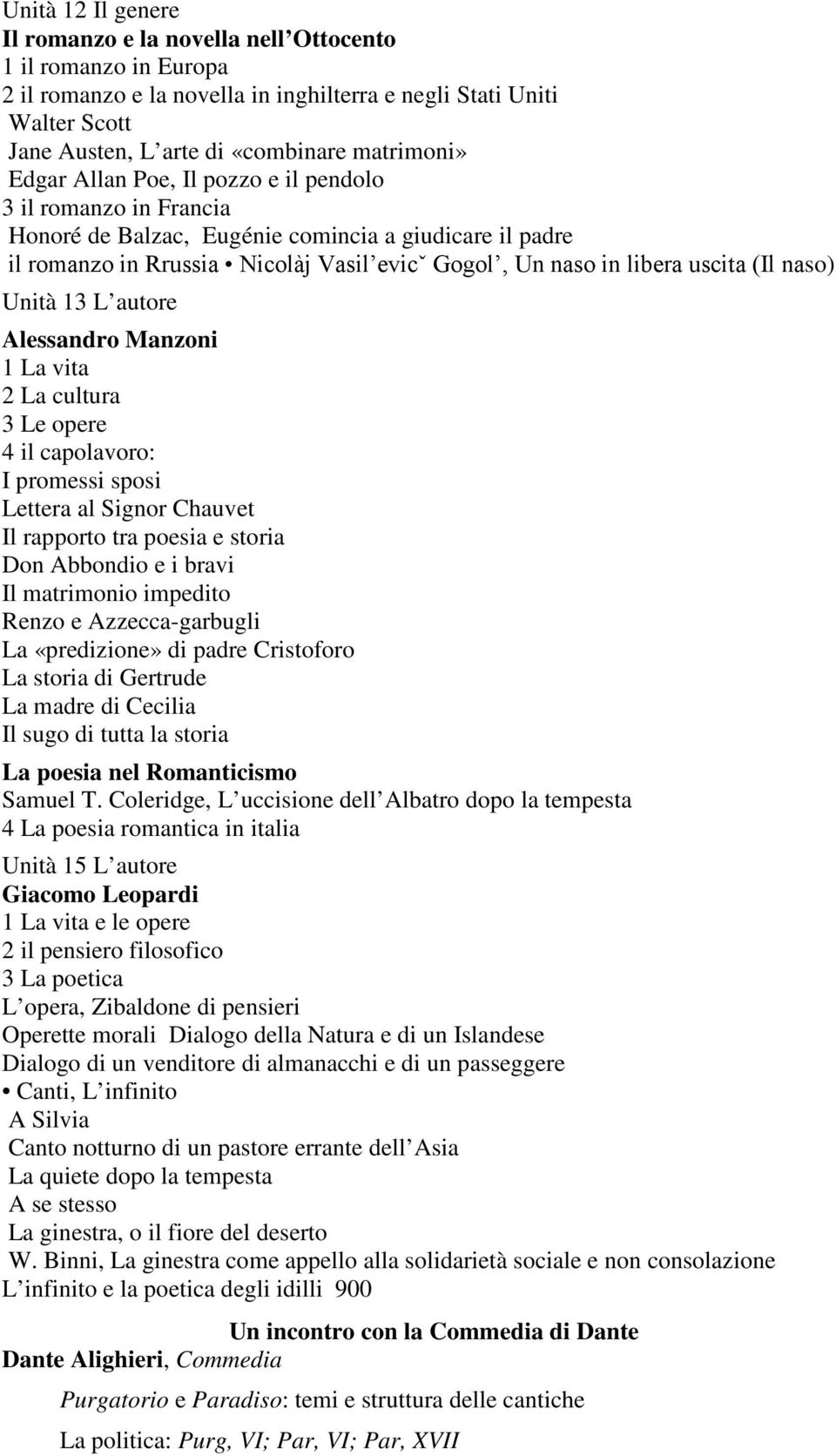 naso) Unità 13 L autore Alessandro Manzoni 1 La vita 2 La cultura 3 Le opere 4 il capolavoro: I promessi sposi Lettera al Signor Chauvet Il rapporto tra poesia e storia Don Abbondio e i bravi Il