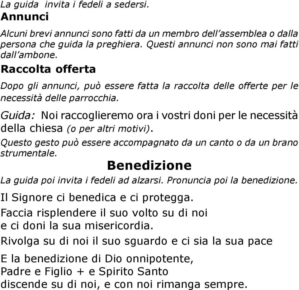 Guida: Noi raccoglieremo ora i vostri doni per le necessità della chiesa (o per altri motivi). Questo gesto può essere accompagnato da un canto o da un brano strumentale.