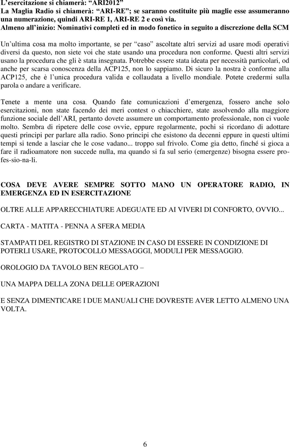 da questo, non siete voi che state usando una procedura non conforme. Questi altri servizi usano la procedura che gli è stata insegnata.