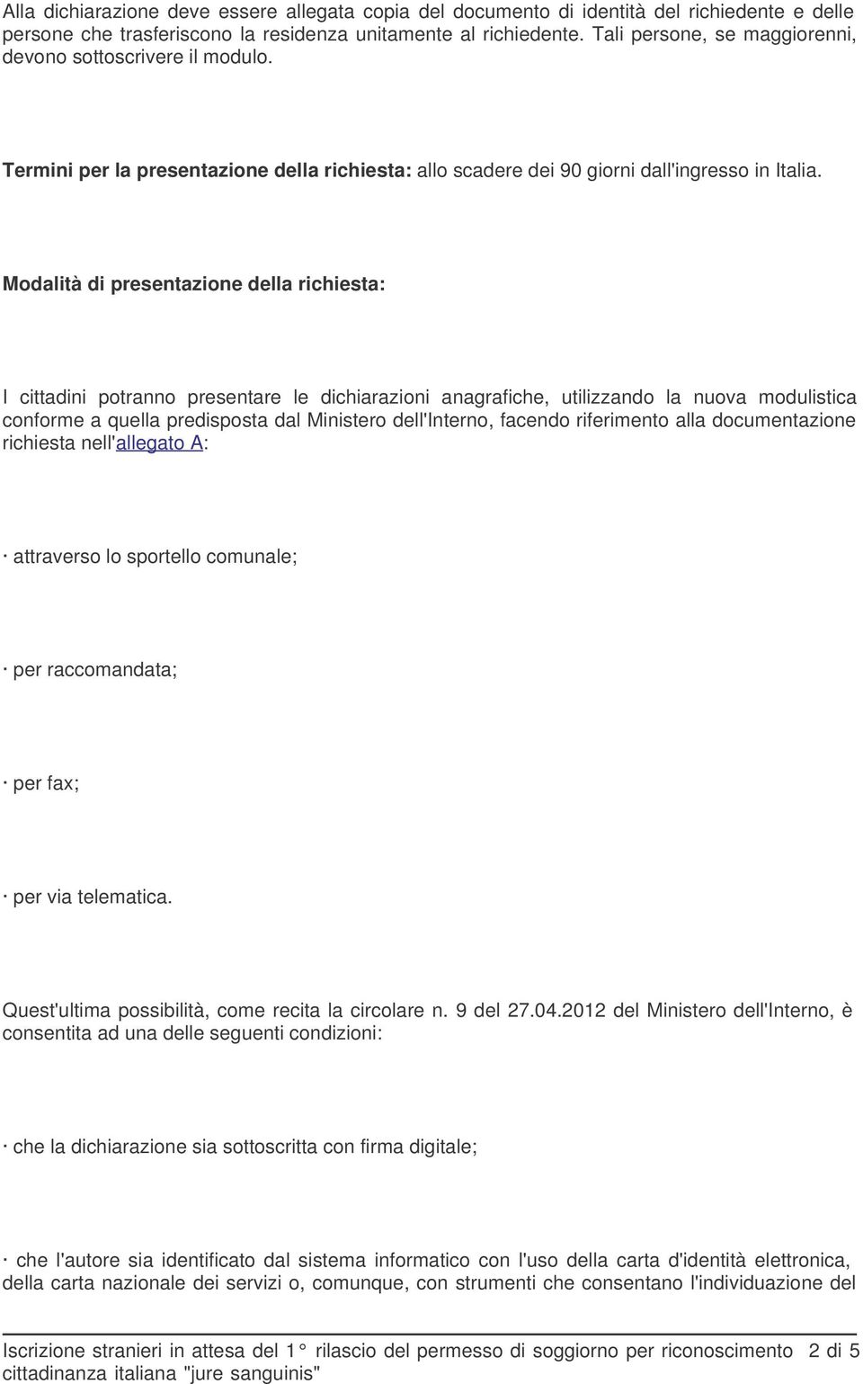 Modalità di presentazione della richiesta: I cittadini potranno presentare le dichiarazioni anagrafiche, utilizzando la nuova modulistica conforme a quella predisposta dal Ministero dell'interno,