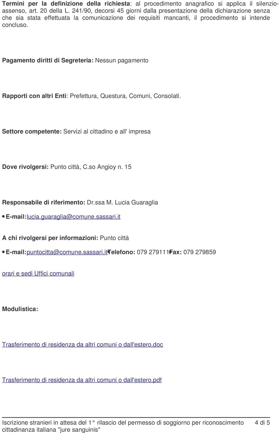 Pagamento diritti di Segreteria: Nessun pagamento Rapporti con altri Enti: Prefettura, Questura, Comuni, Consolati.