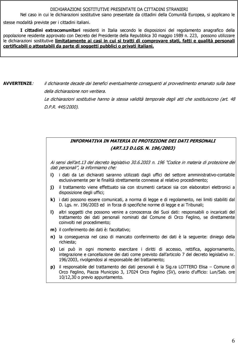 I cittadini extracomunitari residenti in Italia secondo le disposizioni del regolamento anagrafico della popolazione residente approvato con Decreto del Presidente della Repubblica 30 maggio 1989 n.