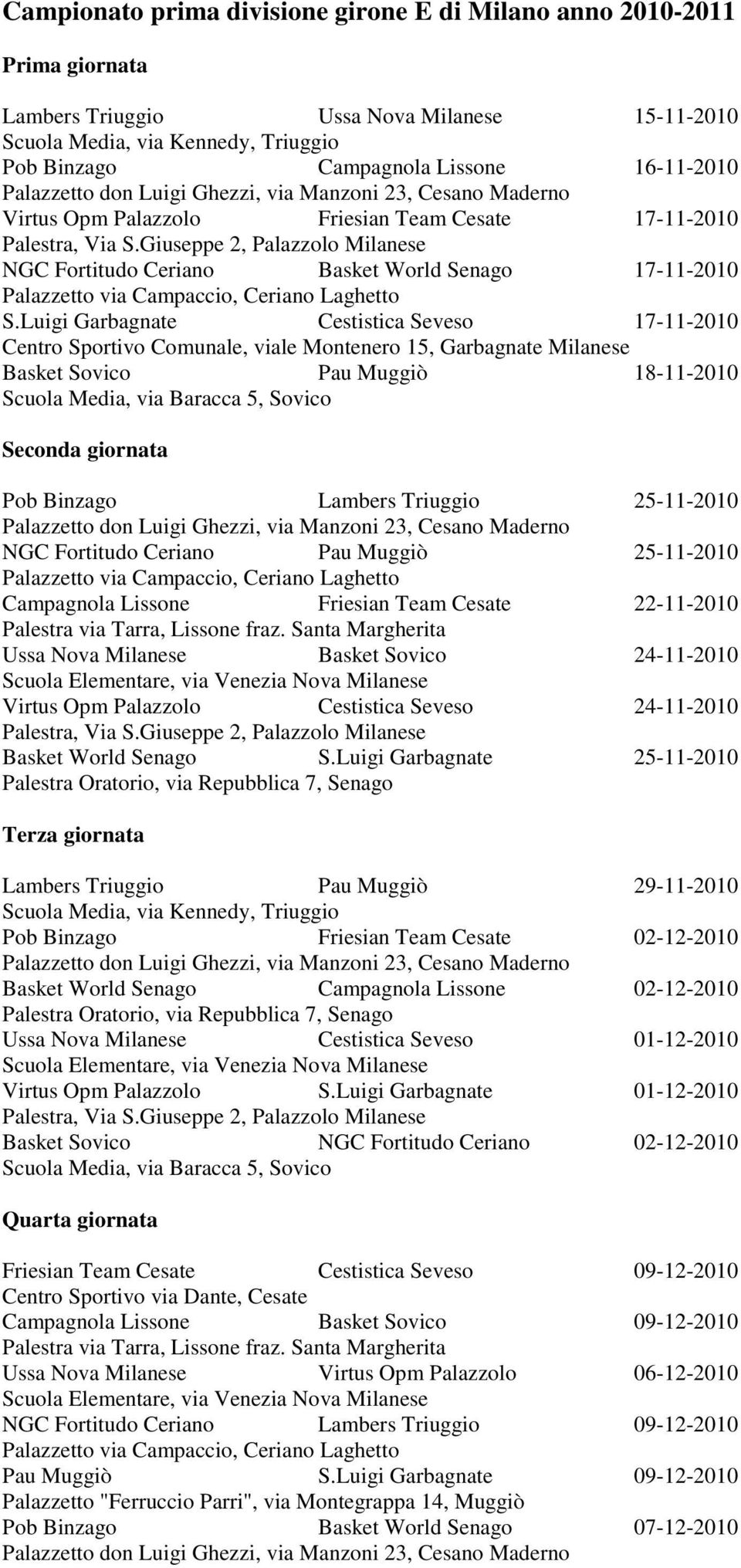 Luigi Garbagnate Cestistica Seveso 17-11-2010 Basket Sovico Pau Muggiò 18-11-2010 Seconda giornata Pob Binzago Lambers Triuggio 25-11-2010 NGC Fortitudo Ceriano Pau Muggiò 25-11-2010 Campagnola