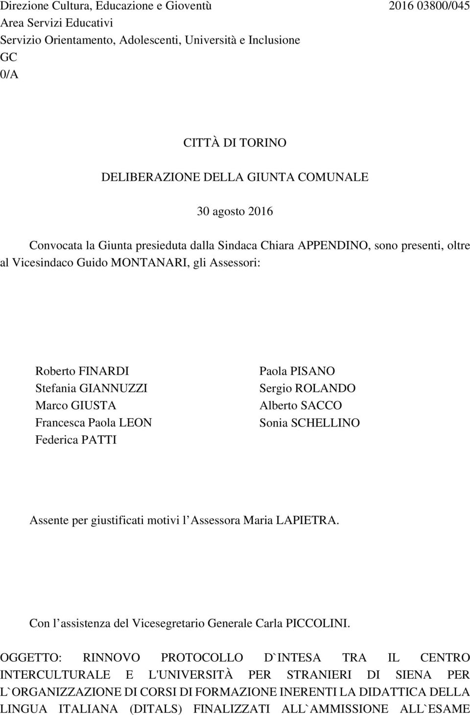 Francesca Paola LEON Federica PATTI Paola PISANO Sergio ROLANDO Alberto SACCO Sonia SCHELLINO Assente per giustificati motivi l Assessora Maria LAPIETRA.