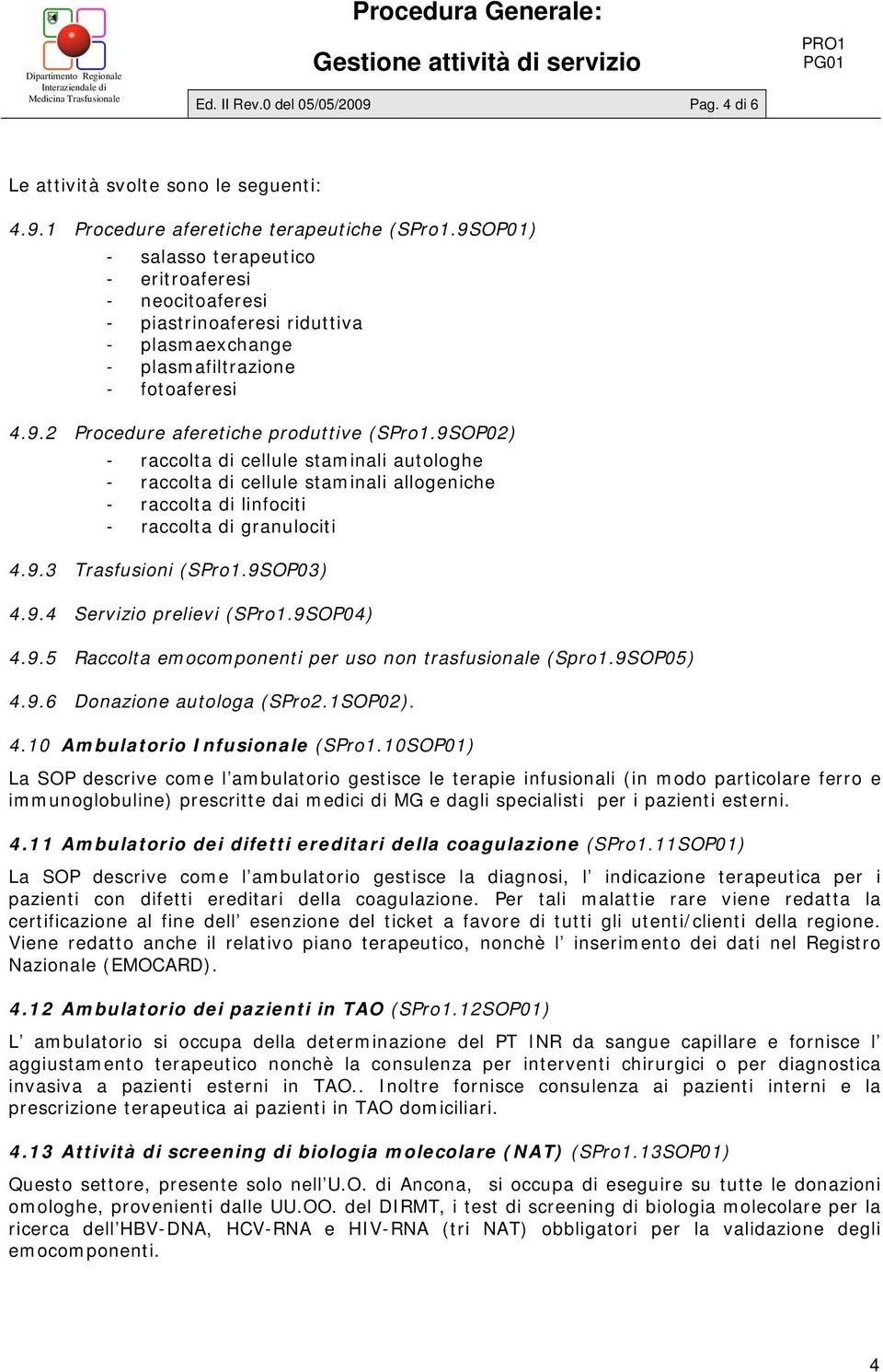 9SOP02) - raccolta di cellule staminali autologhe - raccolta di cellule staminali allogeniche - raccolta di linfociti - raccolta di granulociti 4.9.3 Trasfusioni (SPro1.9SOP03) 4.9.4 Servizio prelievi (SPro1.