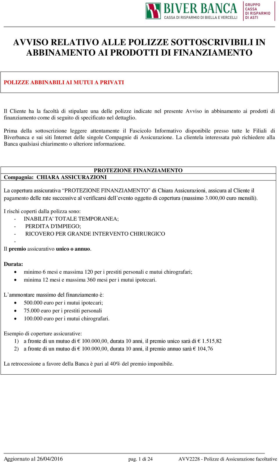 Prima della sottoscrizione leggere attentamente il Fascicolo Informativo disponibile presso tutte le Filiali di Biverbanca e sui siti Internet delle singole Compagnie di Assicurazione.