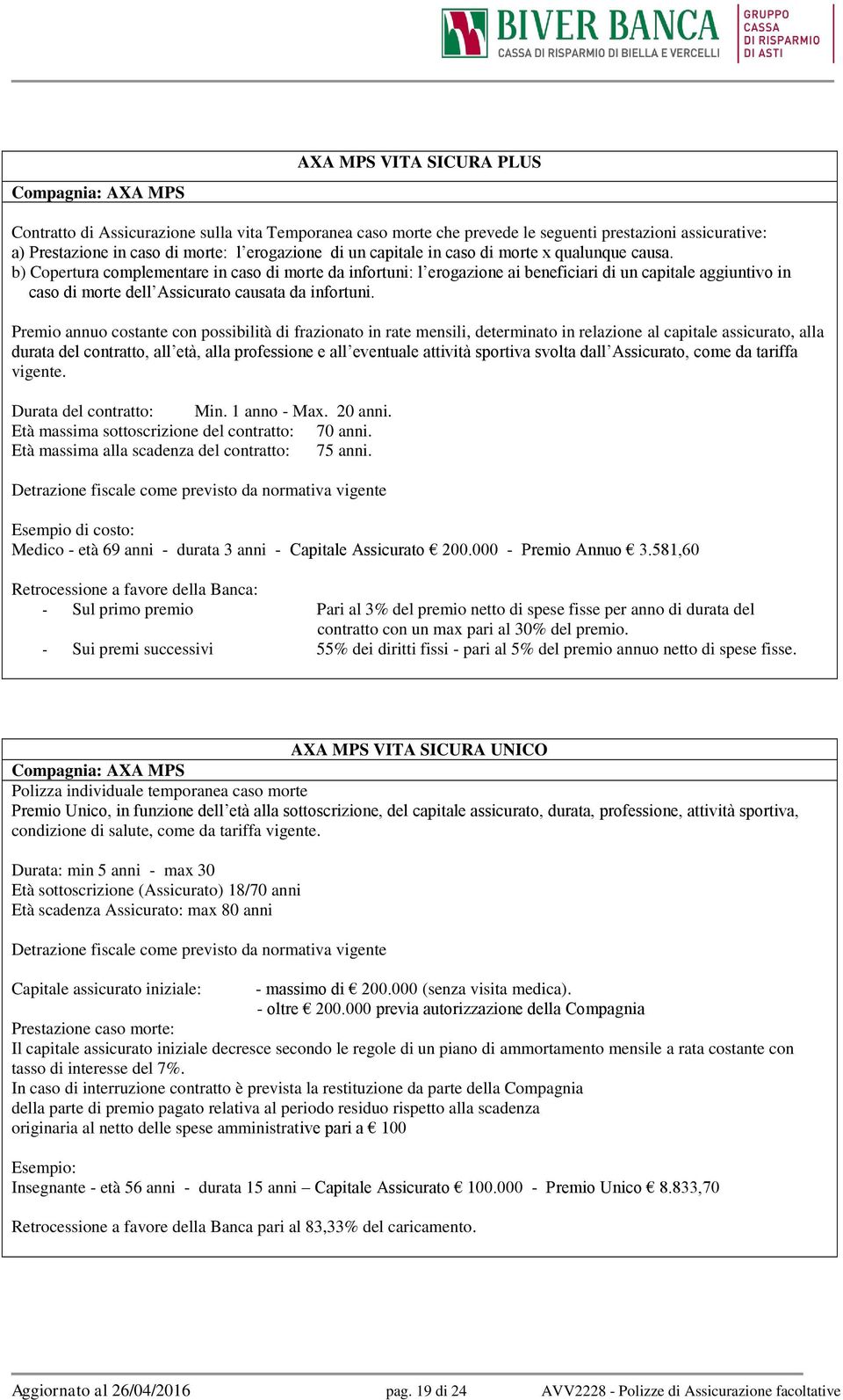 b) Copertura complementare in caso di morte da infortuni: l erogazione ai beneficiari di un capitale aggiuntivo in caso di morte dell Assicurato causata da infortuni.