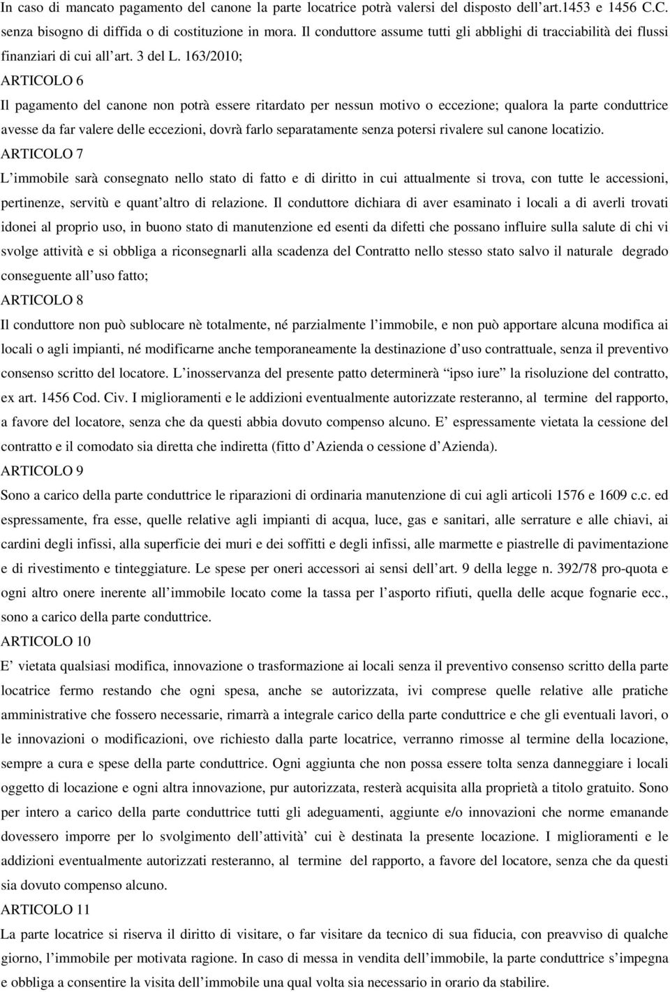 163/2010; ARTICOLO 6 Il pagamento del canone non potrà essere ritardato per nessun motivo o eccezione; qualora la parte conduttrice avesse da far valere delle eccezioni, dovrà farlo separatamente