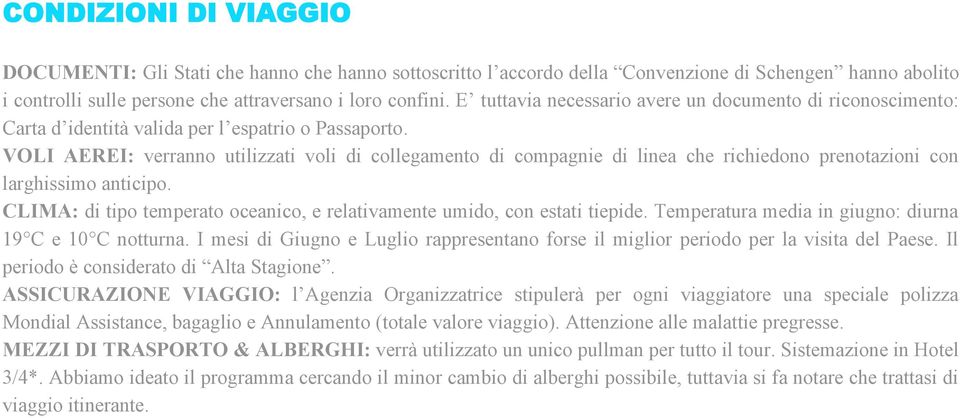 VOLI AEREI: verranno utilizzati voli di collegamento di compagnie di linea che richiedono prenotazioni con larghissimo anticipo.