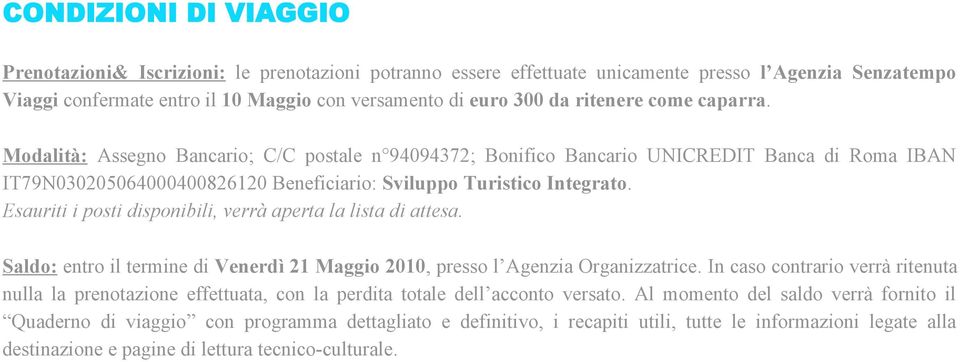 Esauriti i posti disponibili, verrà aperta la lista di attesa. Saldo: entro il termine di Venerdì 21 Maggio 2010, presso l Agenzia Organizzatrice.