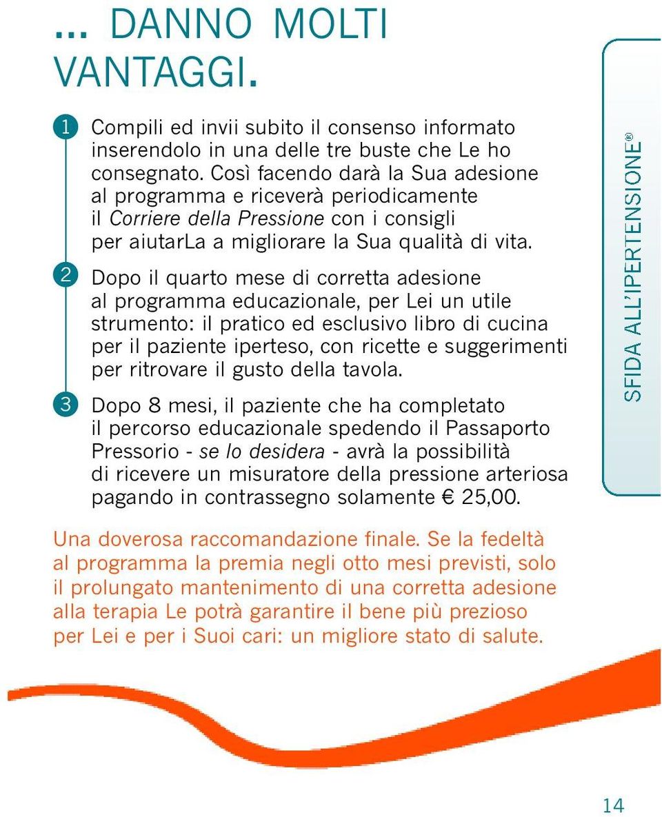 Dopo il quarto mese di corretta adesione al programma educazionale, per Lei un utile strumento: il pratico ed esclusivo libro di cucina per il paziente iperteso, con ricette e suggerimenti per