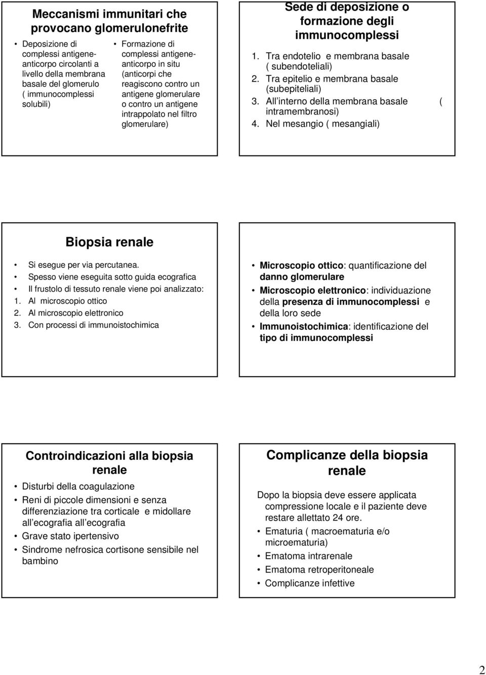 immunocomplessi 1. Tra endotelio e membrana basale ( subendoteliali) 2. Tra epitelio e membrana basale (subepiteliali) 3. All interno della membrana basale ( intramembranosi) 4.