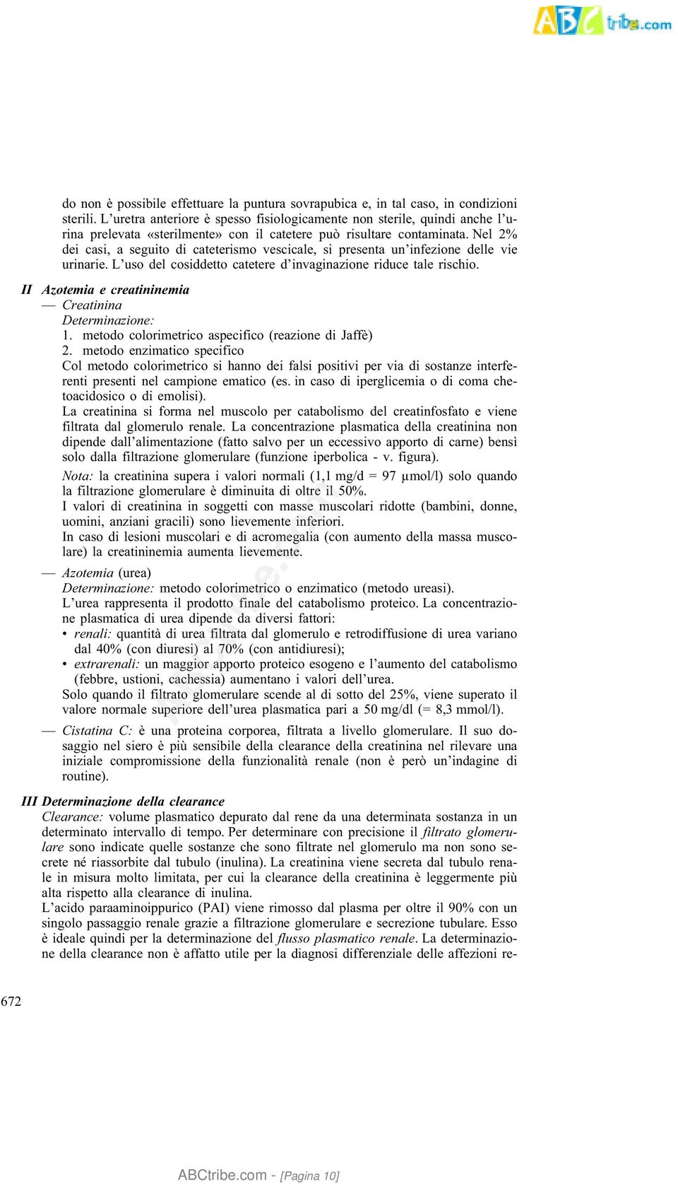 Nel 2% dei casi, a seguito di cateterismo vescicale, si presenta un infezione delle vie urinarie. L uso del cosiddetto catetere d invaginazione riduce tale rischio.